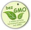  bez GMO - z mleka od krów karmionych paszami bez GMO 
      (OSM Czarnków, PL) 