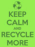  Keep Calm & Recycle More 