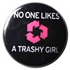  NO ONE LIKES (recycle) A TRASHY GIRL 