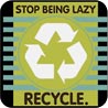  STOP BEING LAZY. RECYCLE 