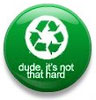  dude, it's not that hard: RECYCLE 