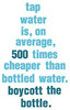  tap water. boycott the bottle 